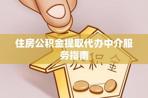 交口住房公积金提取代办中介服务指南