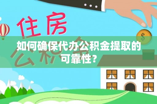 北林如何确保代办公积金提取的可靠性？